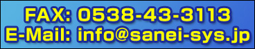 FAX：0538-43-3113
E-Mail：info@sanei-sys.jp