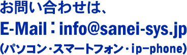 ₢킹́A
E-MailFinfo@sanei-sys.jp
(p\REX}[gtHEip-phone)